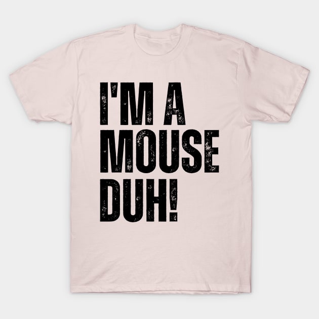 I'm A Mouse, Duh! T-Shirt by Thoratostore